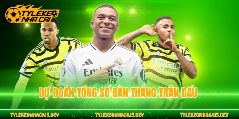Dự đoán tổng số bàn thắng trận đấu