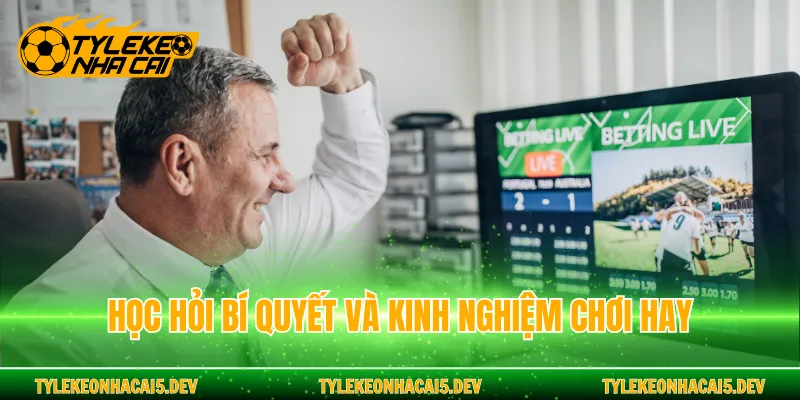 Học hỏi bí quyết và kinh nghiệm chơi hay