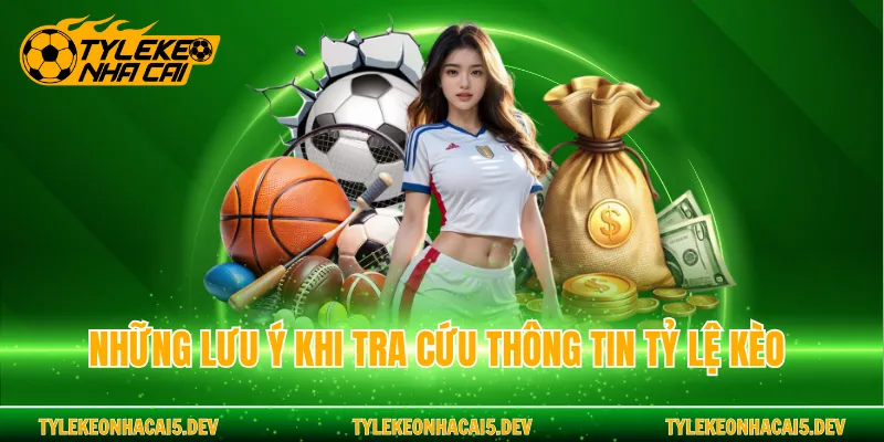 Những lưu ý khi tra cứu thông tin Tỷ Lệ Kèo