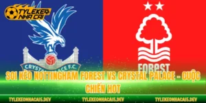 Soi Kèo Nottingham Forest Vs Crystal Palace - Cuộc Chiến Hot