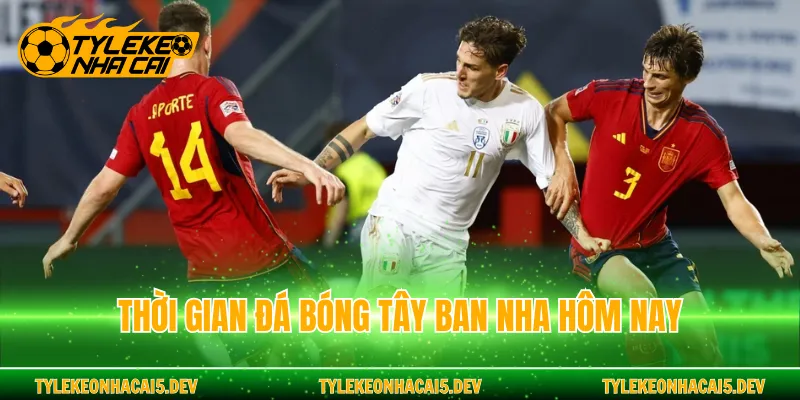 Thời gian đá bóng Tây Ban Nha hôm nay