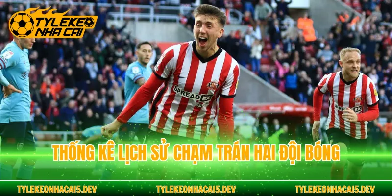 Thống kê lịch sử chạm trán hai đội bóng