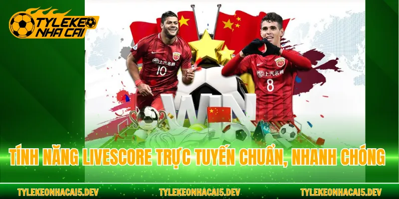 Tính năng livescore trực tuyến chuẩn, nhanh chóng