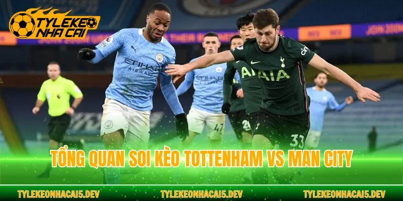 Tổng quan soi kèo Tottenham vs Man City